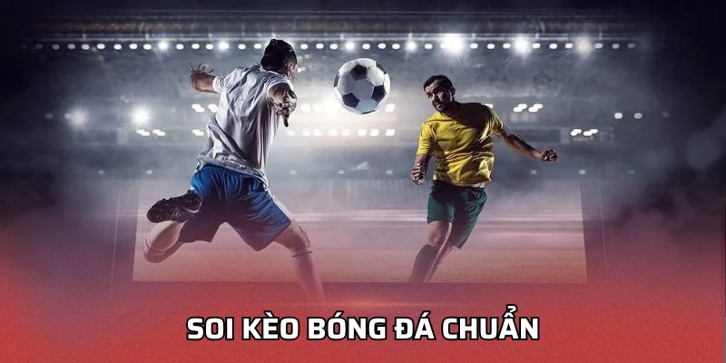 Soi Kèo Bóng Đá Chuẩn - Nâng Cao Phân Tích Trận Đấu Hiệu Quả Soi kèo bóng đá chuẩn